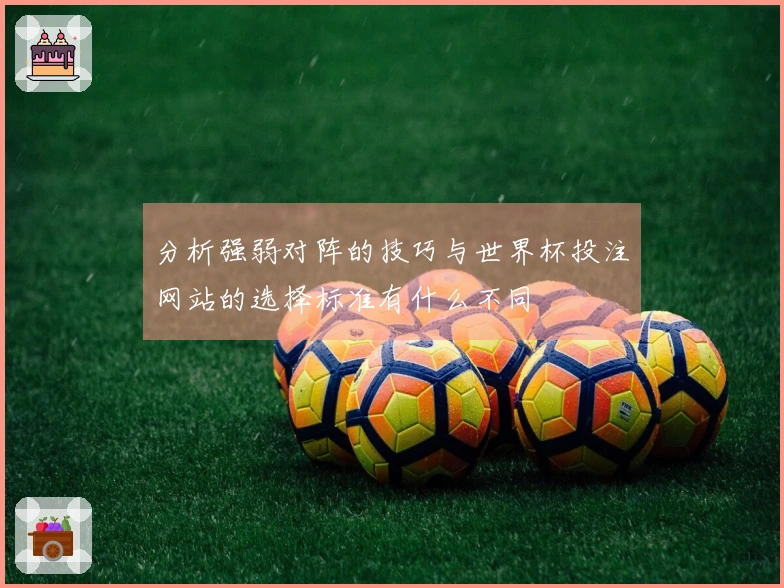 分析强弱对阵的技巧与世界杯投注网站的选择标准有什么不同
