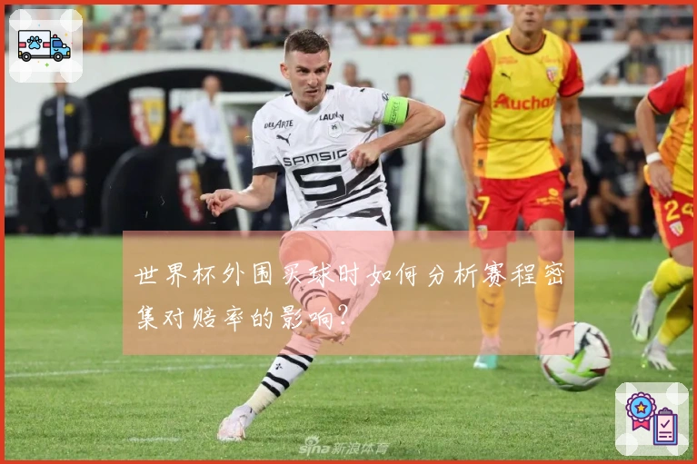 世界杯外围买球时如何分析赛程密集对赔率的影响？