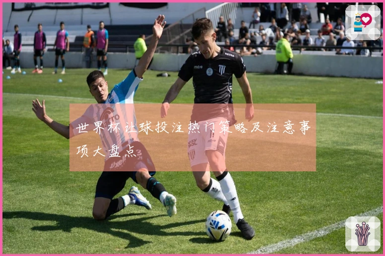 世界杯让球投注热门策略及注意事项大盘点